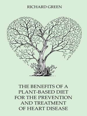 cover image of The Benefits of a Plant-Based Diet for the Prevention  and Treatment of Heart Disease
